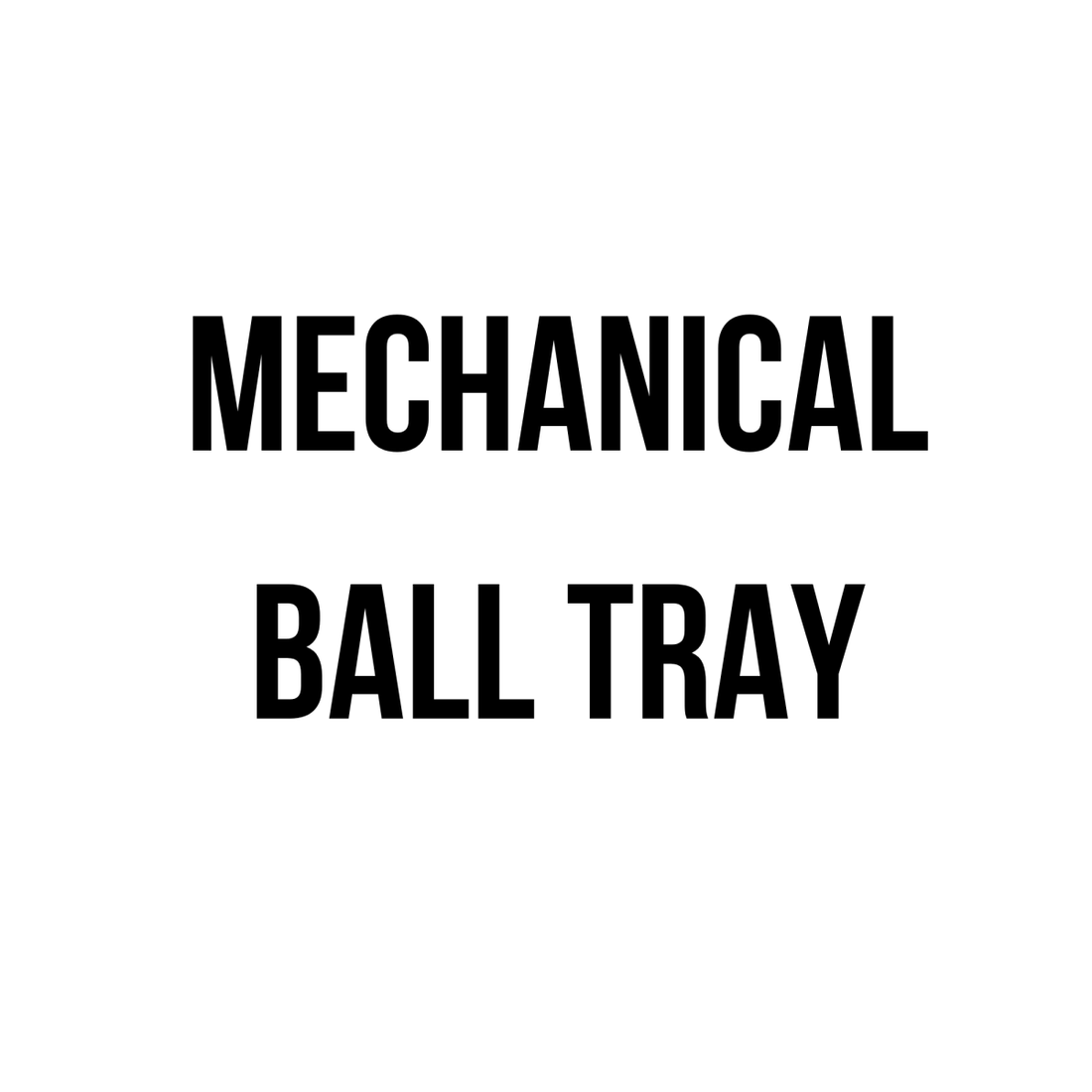 "Mechanical Ball Tray "